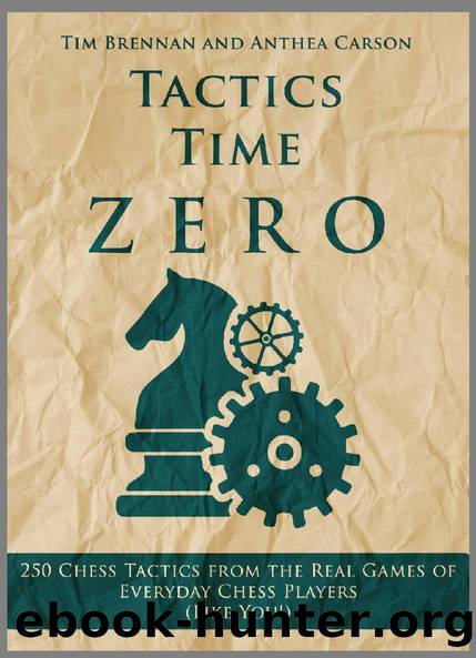 Tactics Time Zero: 250 Chess Tactics from the Real Games of Everyday Chess Players (Like You!) (Tactics Time Chess Tactics Books Book 3) by Tim Brennan & Anthea Carson