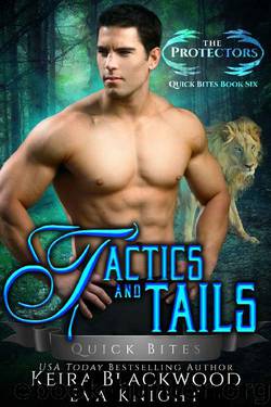 Tactics and Tails: A Lion and Tiger Shifter Romance (The Protectors Quick Bites Book 6) by Keira Blackwood & Eva Knight