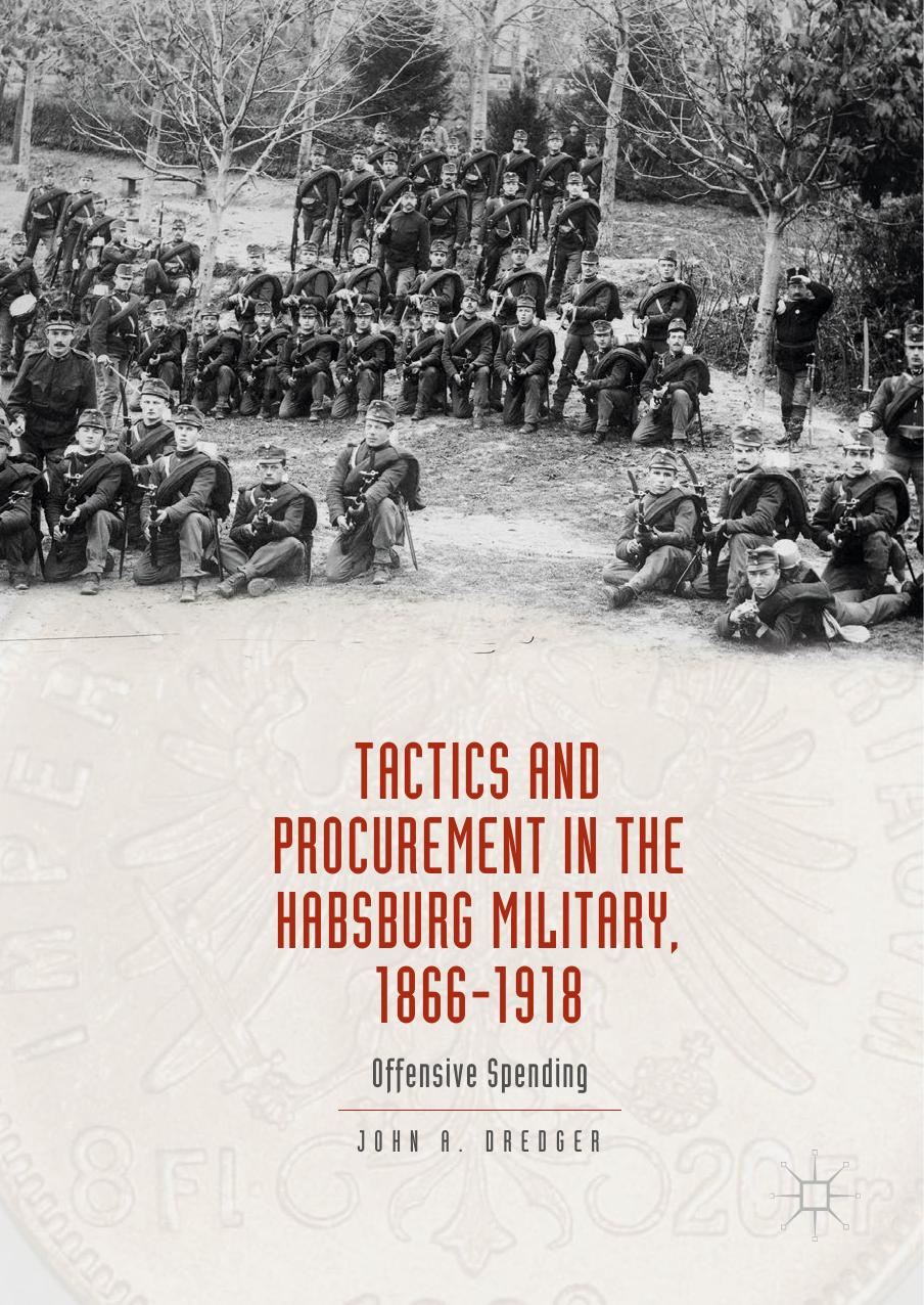Tactics and procurement in the Habsburg military, 1866-1918 : offensive spending by Dredger John A
