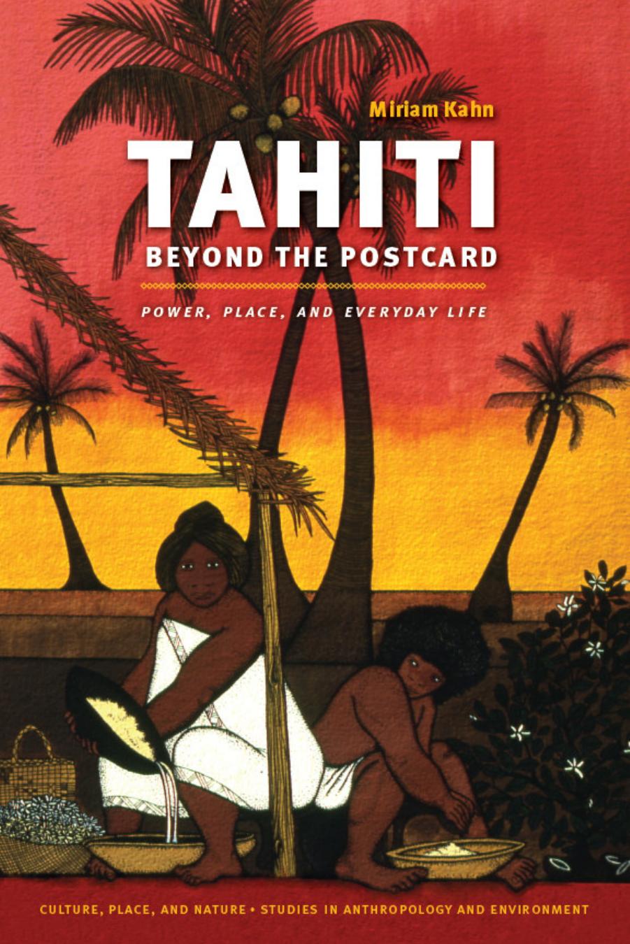 Tahiti Beyond the Postcard: Power, Place, and Everyday Life (Culture, Place, and Nature) by Miriam Kahn