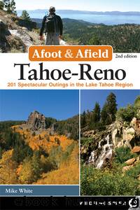 Tahoe-Reno: 201 Spectacular Outings in the Lake Tahoe Region by Mike White