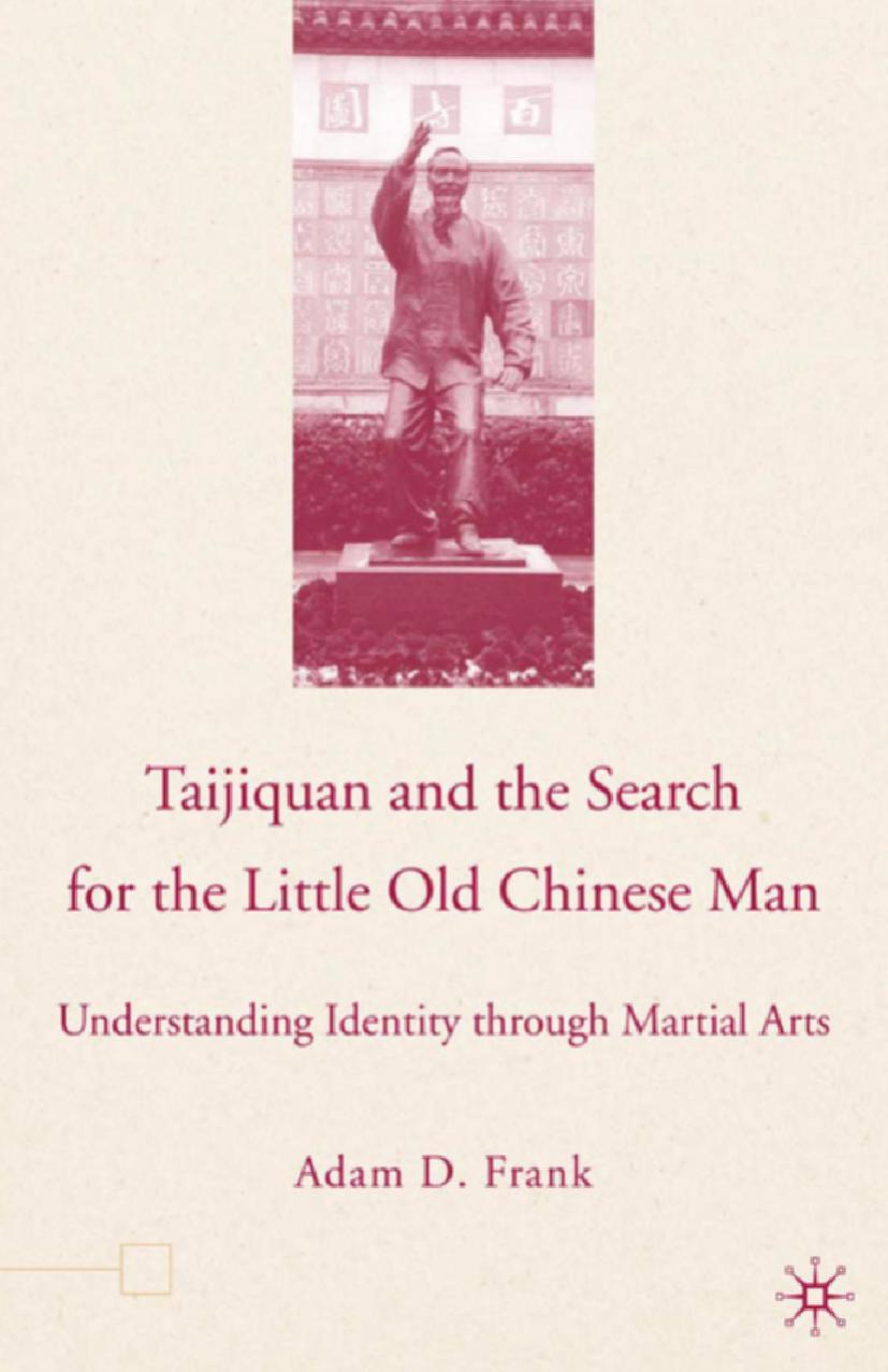 Taijiquan and The Search for The Little Old Chinese Man: Understanding Identity through Martial Arts by Adam D. Frank (auth.)