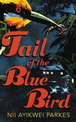 Tail of the Blue Bird by Nii Ayikwei Parkes