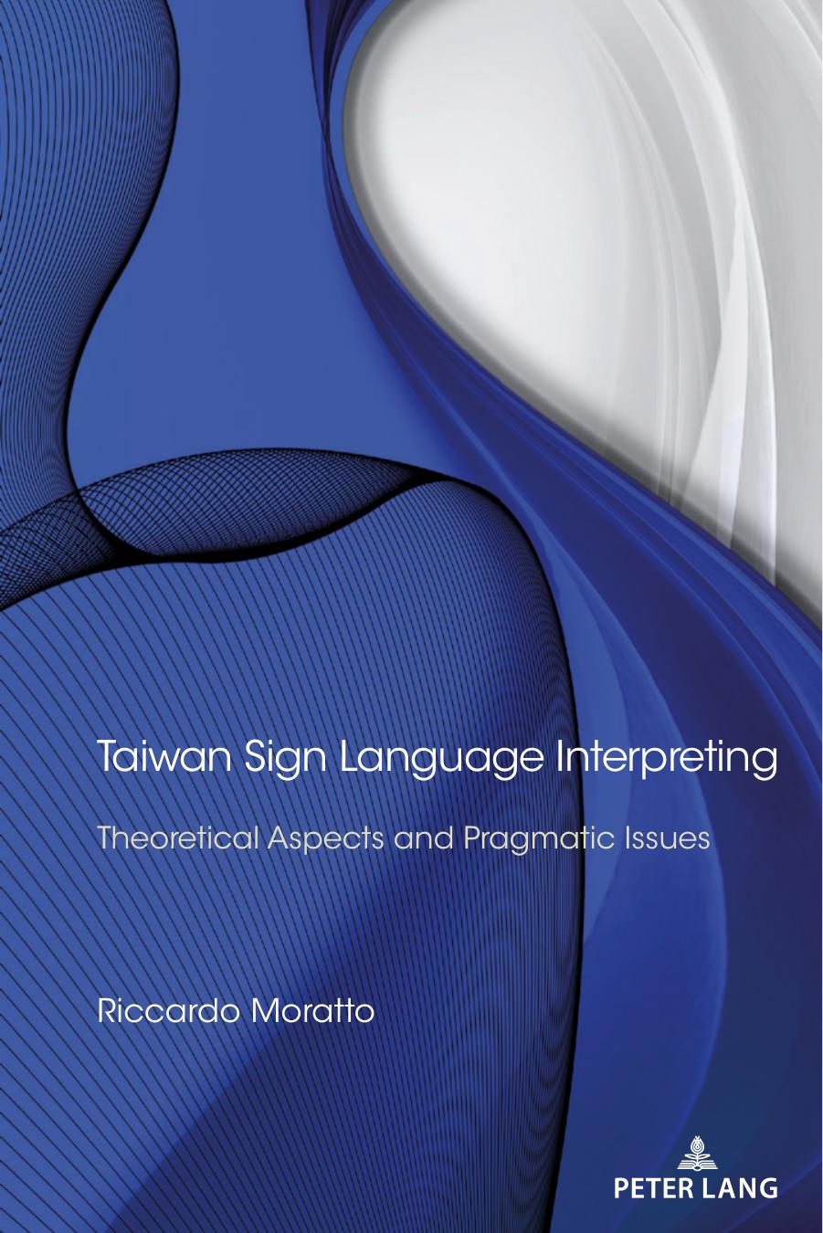Taiwan Sign Language Interpreting: Theoretical Aspects and Pragmatic Issues by Riccardo Moratto