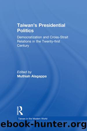 Taiwan's Presidential Politics: Democratization and Cross-strait Relations in the Twenty-first Century by Muthiah Alagappa