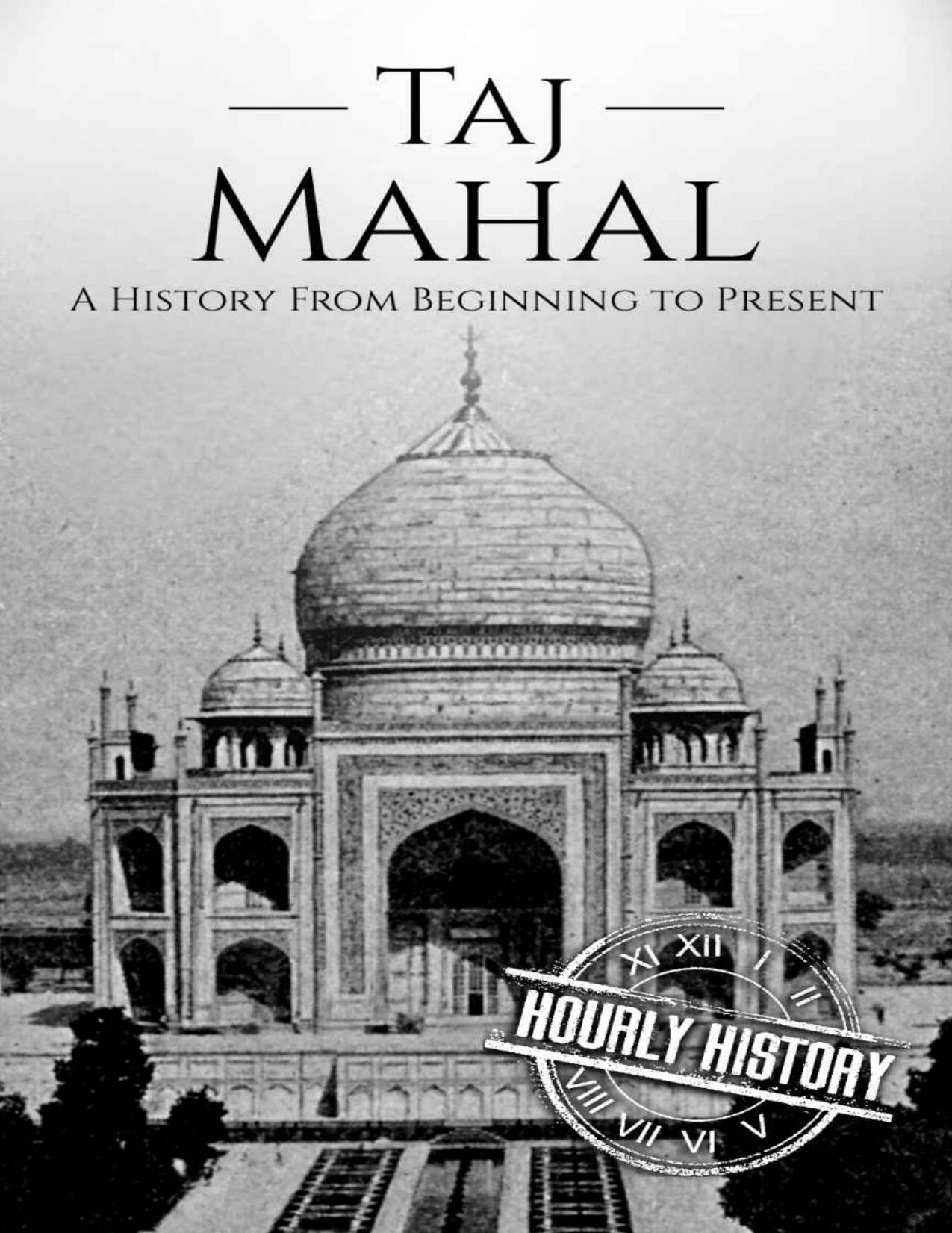 Taj Mahal: A History From Beginning to Present (India History) by Hourly History