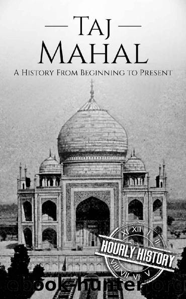 Taj Mahal: A History From Beginning to Present by Hourly History