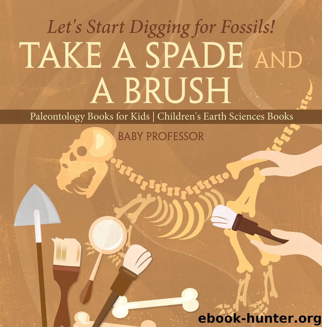 Take A Spade and A Brush - Let's Start Digging for Fossils! Paleontology Books for Kids | Children's Earth Sciences Books by baby professor
