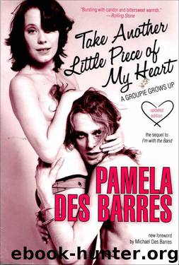 Take Another Little Piece of My Heart: A Groupie Grows Up by Pamela Des Barres