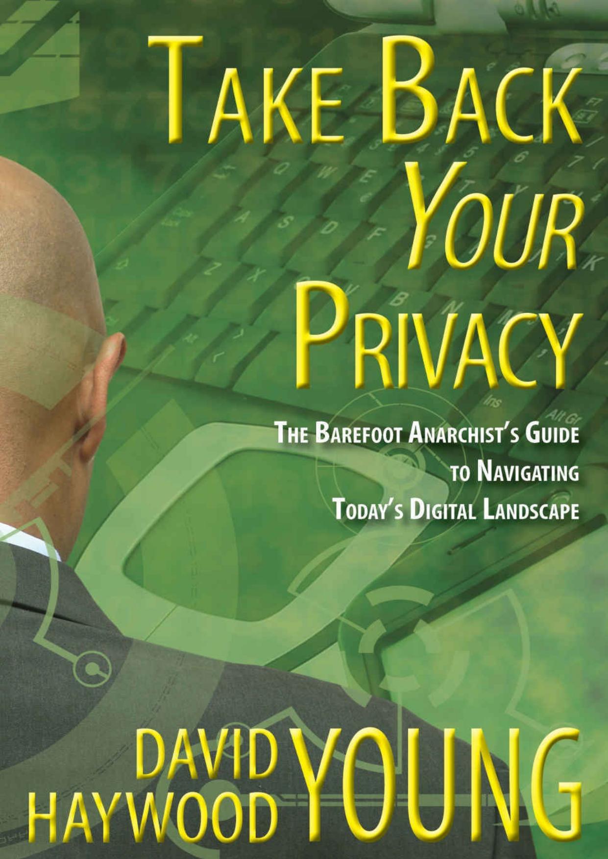 Take Back Your Privacy: The Barefoot Anarchist's Guide to Navigating Today's Digital Landscape by David Haywood Young