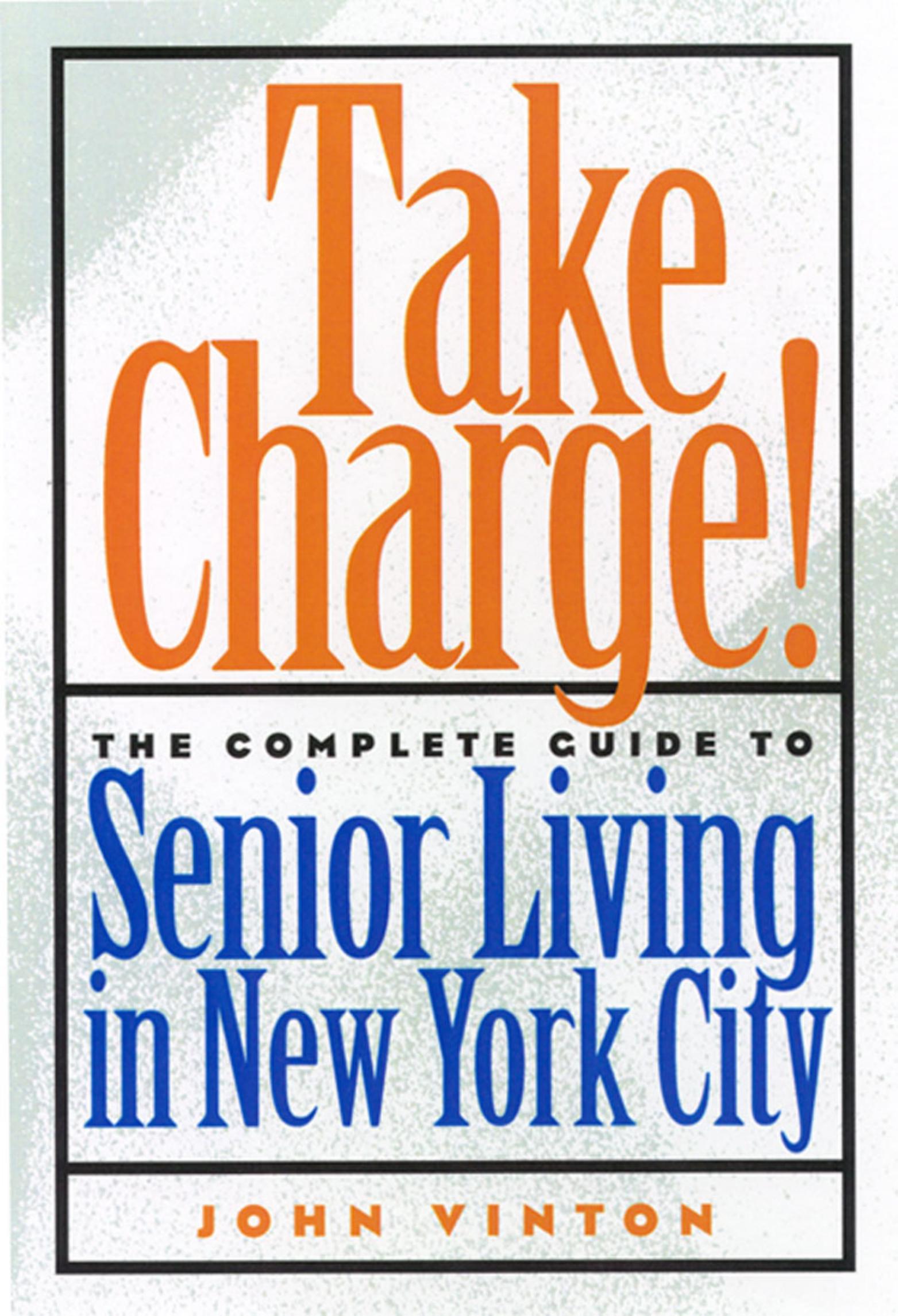 Take Charge!: The Complete Guide to Senior Living in New York City by John Vinton