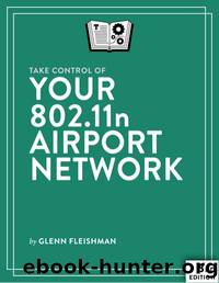 Take Control of Your 802.11n AirPort Network (3.2) by Glenn Fleishman