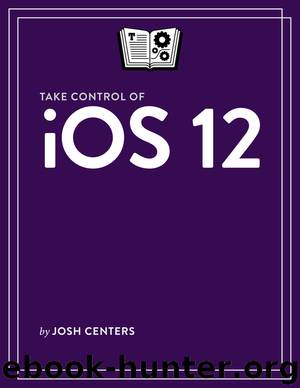 Take Control of iOS 12 by Josh Centers