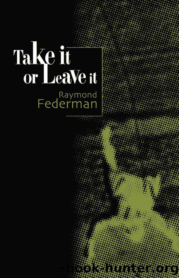Take It or Leave It by Federman Raymond. Fiction Collective (U.S.)