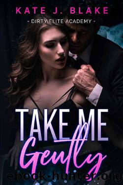 Take Me Gently: A High School Forbidden Love Steamy Standalone Romance (Dirty Elite Academy) by Kate J. Blake