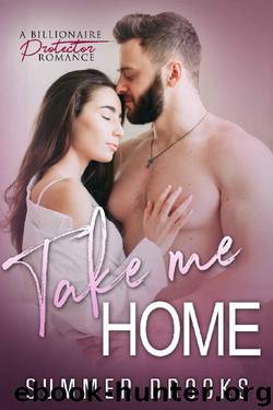 Take Me Home_A Billionaire Protector Romance by Summer Brooks