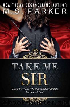 Take Me, Sir: Billionaire's Sub Book 3 by M. S. Parker