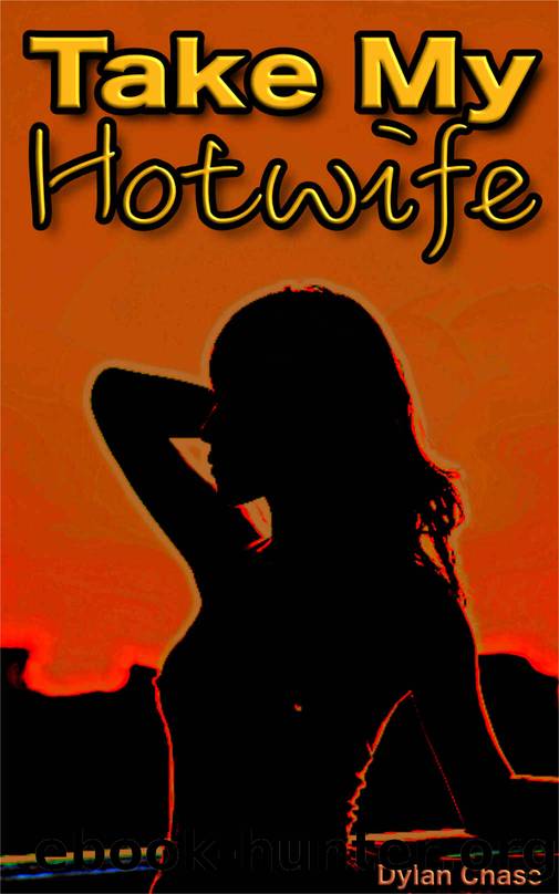 Take My Hotwife: A voyeur cuckold first-time hotwife tale (First time husbands discovering the secret thrill of voyeuristic cuckoldery . . .) by Dylan Chase