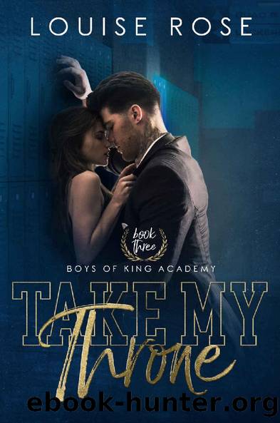 Take My Throne: A High School Bully Romance (Boys of King Academy Series Book 3) by Louise Rose & G. Bailey