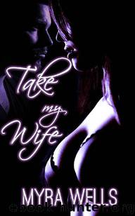 Take My Wife: Taboo Interracial Erotica by Myra Wells