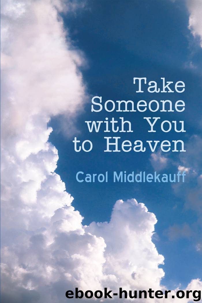 Take Someone with You to Heaven by carol middlekauff