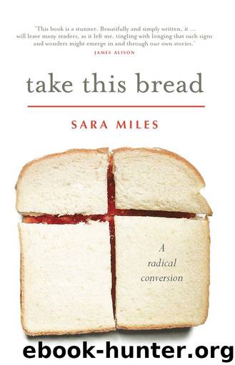 Take This Bread: A Radical Conversion by Sara Miles