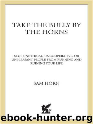 Take the Bully by the Horns: Stop Unethical, Uncooperative, or Unpleasant People from Running and Ruining Your Life