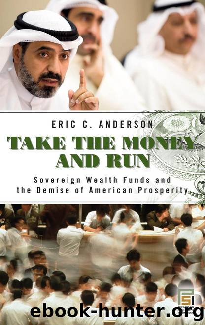Take the Money and Run: Sovereign Wealth Funds and the Demise of American Prosperity : Sovereign Wealth Funds and the Demise of American Prosperity by Eric C. Anderson