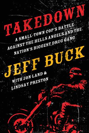 Takedown: A Small-Town Cop's Battle Against the Hells Angels and the Nation's Biggest Drug Gang by Jeff Buck Jon Land Lindsay Preston
