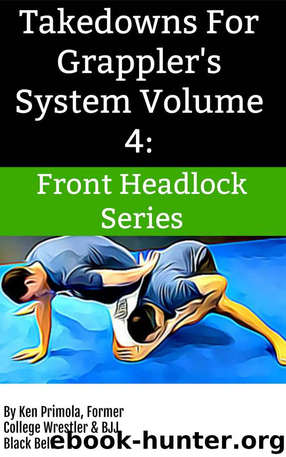 Takedowns For Grappler's System Volume 4:: Front Headlock Series by Primola Ken