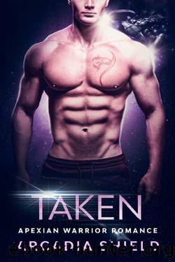 Taken (Apexian Warrior Romance Book 4) by Arcadia Shield