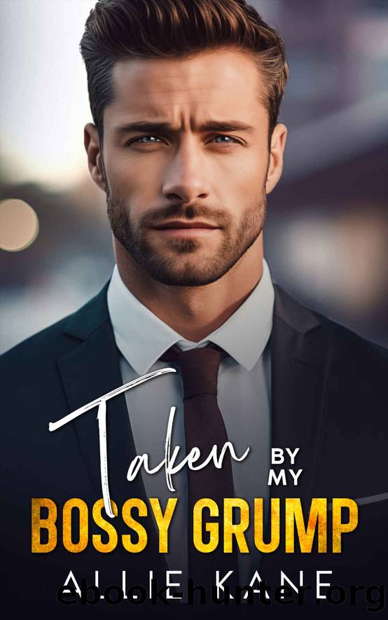 Taken By My Bossy Grump: An Enemies to Lovers Billionaire Romance by Kane Allie
