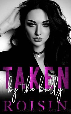 Taken By The Bully: A Dark Bully Romance by ROISIN
