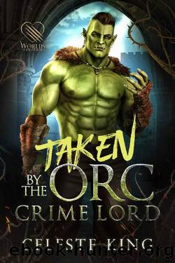Taken By The Orc Crime Lord: A Monster Romance by Celeste King