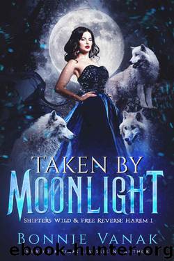 Taken by Moonlight: Shifters Wild & Free Reverse Harem Book 1 by Bonnie Vanak