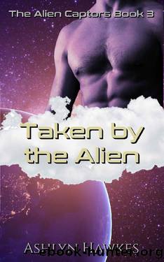 Taken by the Alien: An Alien Abduction Romance (The Alien Captors Book 3) by Ashlyn Hawkes