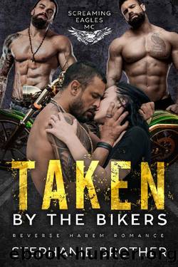 Taken by the Bikers: An MC Reverse Harem Romance (Screaming Eagles MC Book 1) by Stephanie Brother