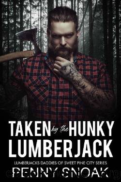Taken by the Hunky Lumberjack : An Age Gap Daddy Dom Romance (Lumberjacks Daddies of Sweet Pine City Book 1) by Penny Snoak