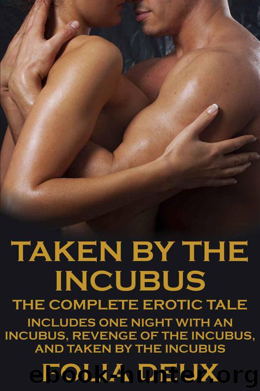 Taken by the Incubus (The Complete Erotic Story, including One Night with an Incubus, Revenge of the Incubus, and Taken by the Incubus) by Folia Deux