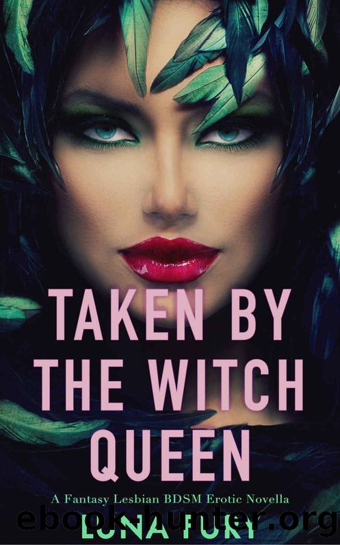 Taken by the Witch Queen: A Fantasy Lesbian BDSM Erotic Novella by Luna Fury