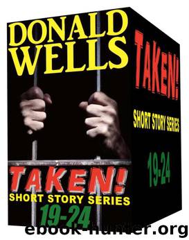 Taken! 19-24 (Donald Wells' Taken! Series) by Donald Wells