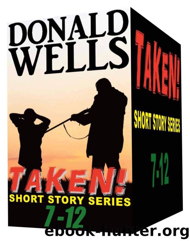 Taken! 7-12 (Donald Wells' Taken! Series) by Wells Donald