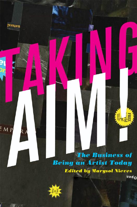 Taking AIM!: The Business of Being an Artist Today by Marysol Nieves