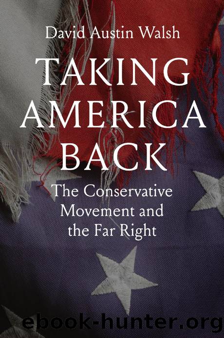 Taking America Back: The Conservative Movement and the Far Right by David Austin Walsh