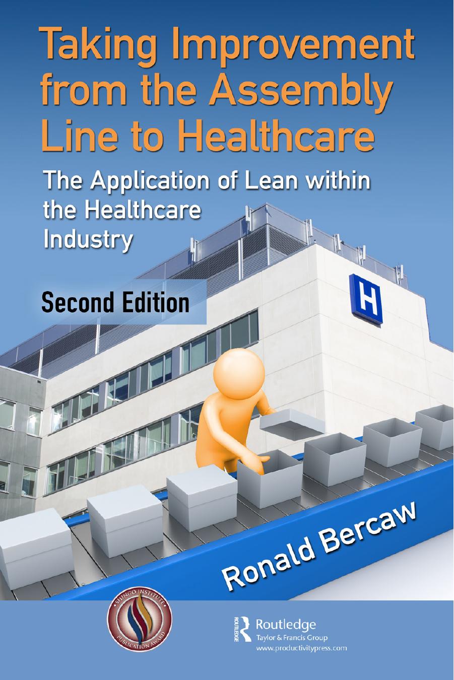 Taking Improvement from the Assembly Line to Healthcare The Application of Lean within the Healthcare Industry by Ronald G. Bercaw