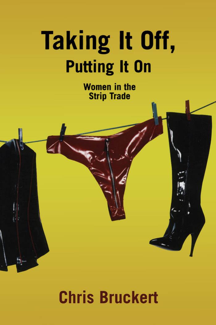 Taking It Off, Putting It on: Women in the Strip Trade by Chris Bruckert