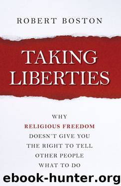 Taking Liberties: Why Religious Freedom Doesn't Give You the Right to Tell Other People What to Do by Boston Robert