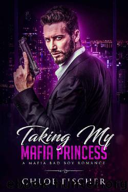 Taking My Mafia Princess by Chloe Fischer
