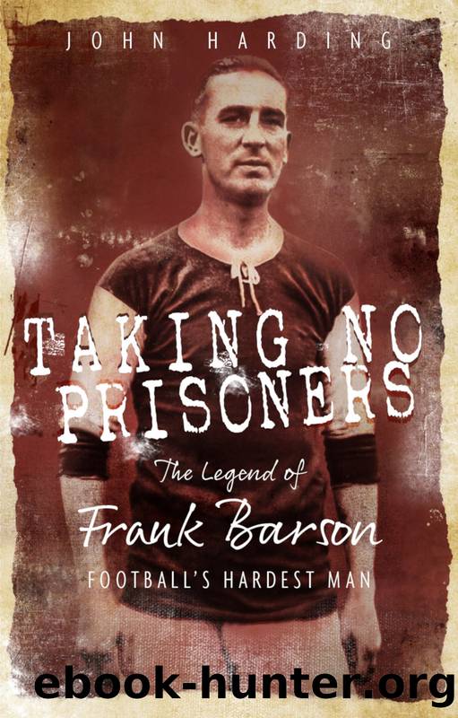 Taking No Prisoners: the Story of Frank Barson, Football's First Hardman by John Harding