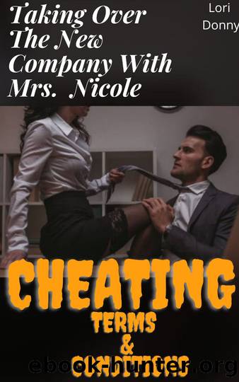 Taking Over The New Company With Mrs.Nicole Cheating Terms And Conditions: ( wife affair lies & deception, infidelity pleasure taboo, adult erotica anthology, ... spouse betrayal,  by Lori Donny